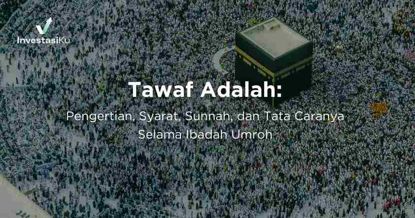Tawaf Adalah: Pengertian, Syarat, Sunnah, dan Tata Caranya Selama Ibadah Umroh